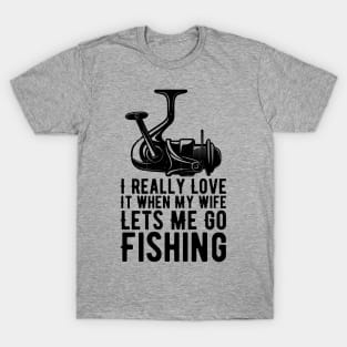 I Really Love It When My Wife Lets Me Go Fishing T-Shirt